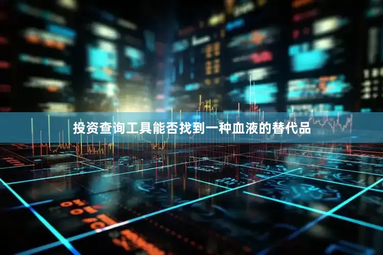 投资查询工具能否找到一种血液的替代品