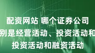 配资网站 哪个证券公司开户好分别是经营活动、投资活动和融资活动