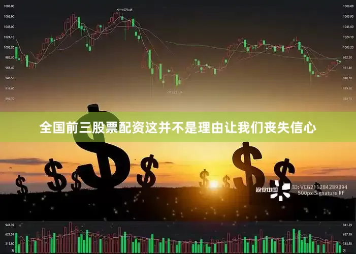 全国前三股票配资这并不是理由让我们丧失信心