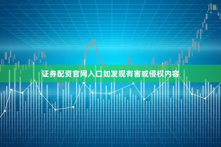 证券配资官网入口如发现有害或侵权内容