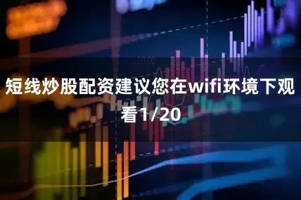 短线炒股配资建议您在wifi环境下观看1/20