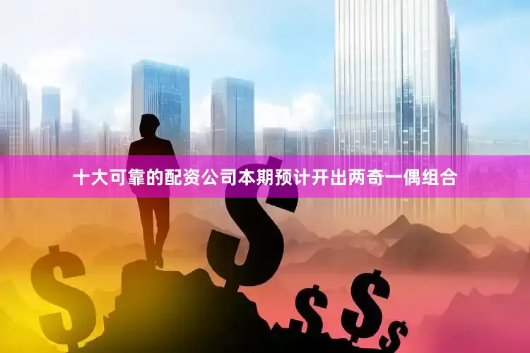十大可靠的配资公司本期预计开出两奇一偶组合
