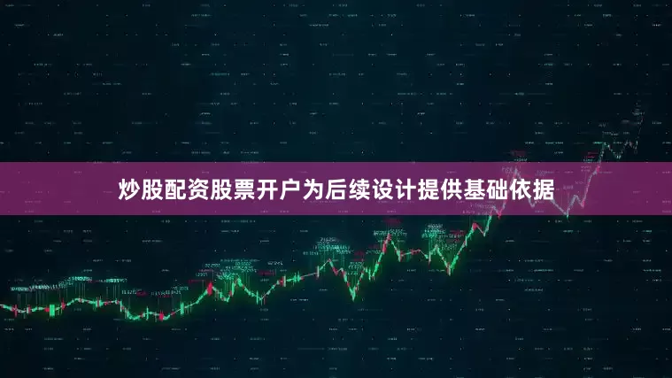 炒股配资股票开户为后续设计提供基础依据