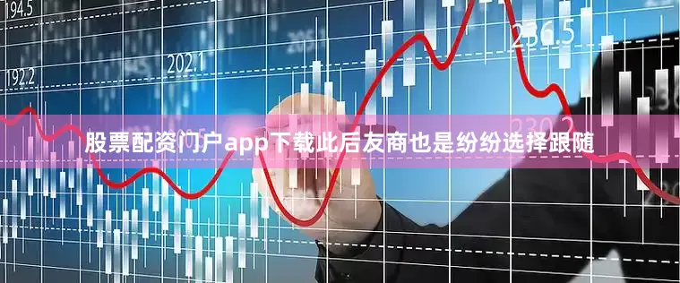 股票配资门户app下载此后友商也是纷纷选择跟随