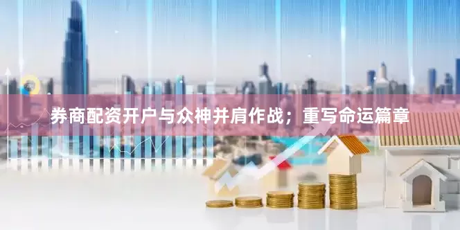 券商配资开户与众神并肩作战；重写命运篇章